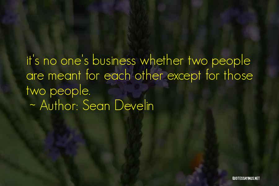 Sean Develin Quotes: It's No One's Business Whether Two People Are Meant For Each Other Except For Those Two People.