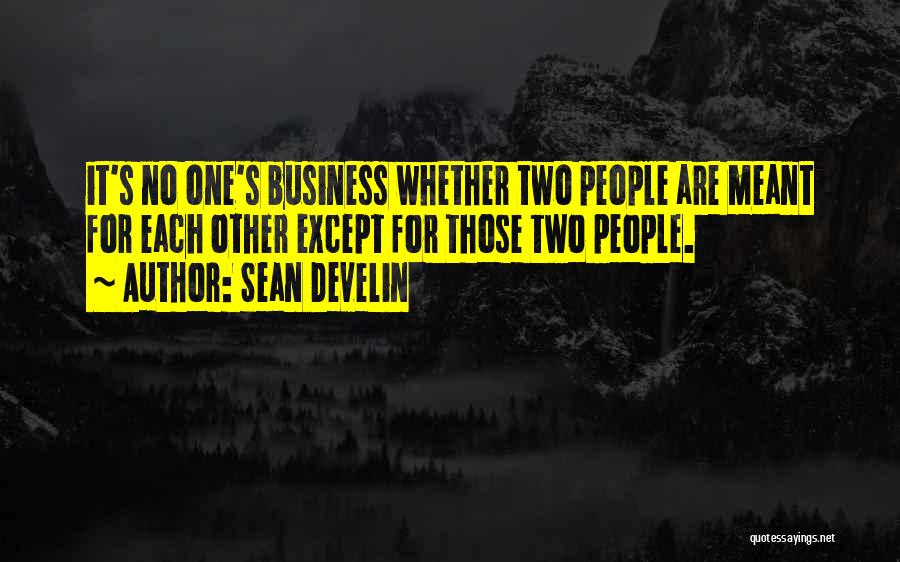 Sean Develin Quotes: It's No One's Business Whether Two People Are Meant For Each Other Except For Those Two People.