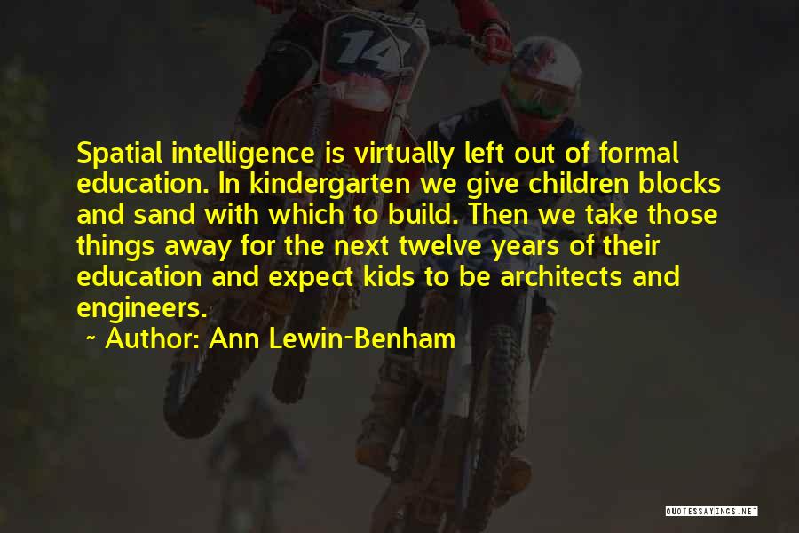 Ann Lewin-Benham Quotes: Spatial Intelligence Is Virtually Left Out Of Formal Education. In Kindergarten We Give Children Blocks And Sand With Which To