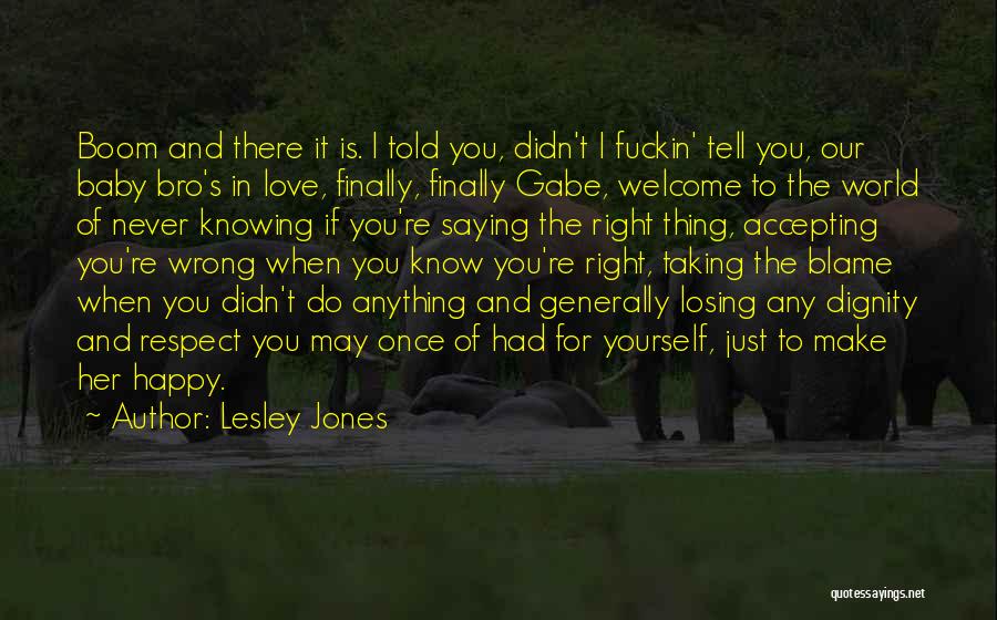 Lesley Jones Quotes: Boom And There It Is. I Told You, Didn't I Fuckin' Tell You, Our Baby Bro's In Love, Finally, Finally