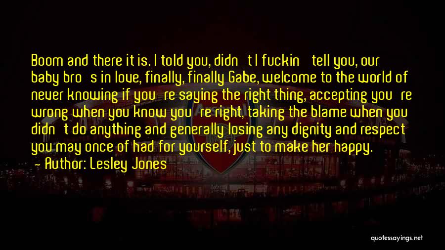 Lesley Jones Quotes: Boom And There It Is. I Told You, Didn't I Fuckin' Tell You, Our Baby Bro's In Love, Finally, Finally