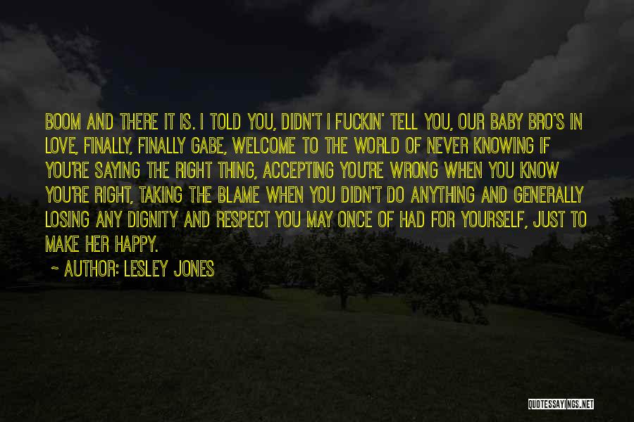 Lesley Jones Quotes: Boom And There It Is. I Told You, Didn't I Fuckin' Tell You, Our Baby Bro's In Love, Finally, Finally