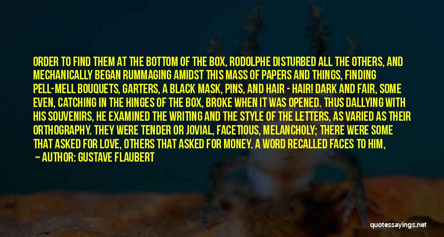 Gustave Flaubert Quotes: Order To Find Them At The Bottom Of The Box, Rodolphe Disturbed All The Others, And Mechanically Began Rummaging Amidst