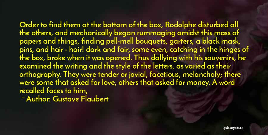 Gustave Flaubert Quotes: Order To Find Them At The Bottom Of The Box, Rodolphe Disturbed All The Others, And Mechanically Began Rummaging Amidst