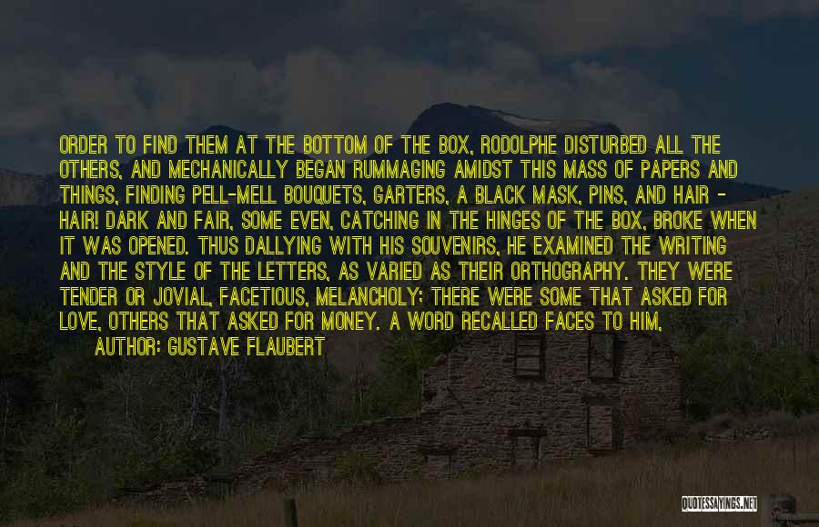 Gustave Flaubert Quotes: Order To Find Them At The Bottom Of The Box, Rodolphe Disturbed All The Others, And Mechanically Began Rummaging Amidst