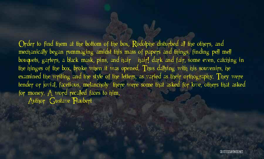 Gustave Flaubert Quotes: Order To Find Them At The Bottom Of The Box, Rodolphe Disturbed All The Others, And Mechanically Began Rummaging Amidst