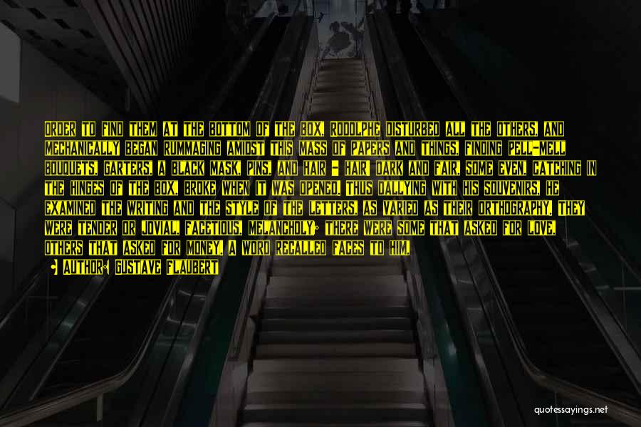 Gustave Flaubert Quotes: Order To Find Them At The Bottom Of The Box, Rodolphe Disturbed All The Others, And Mechanically Began Rummaging Amidst