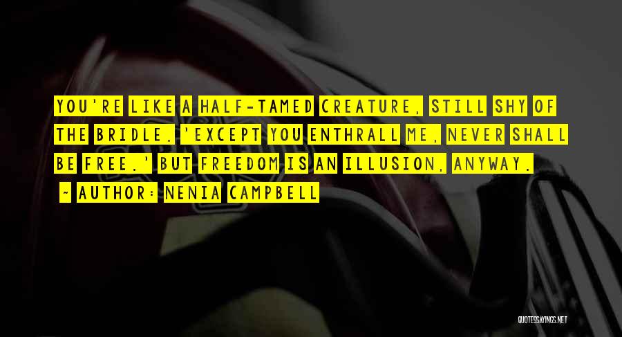Nenia Campbell Quotes: You're Like A Half-tamed Creature, Still Shy Of The Bridle. 'except You Enthrall Me, Never Shall Be Free.' But Freedom