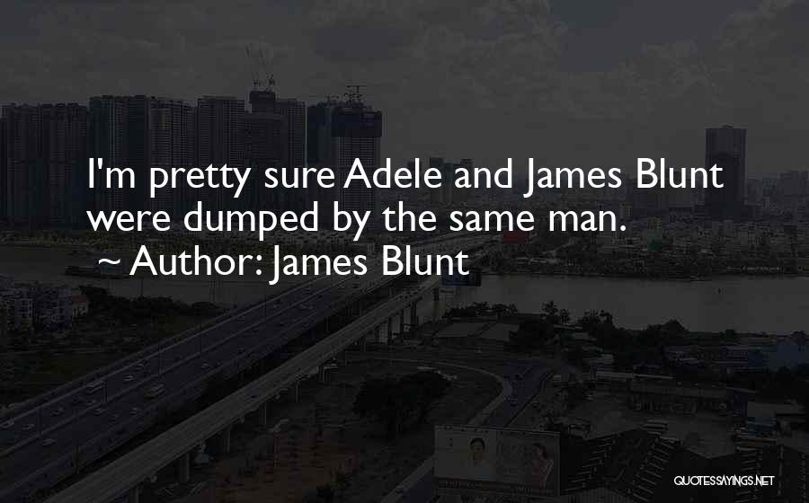 James Blunt Quotes: I'm Pretty Sure Adele And James Blunt Were Dumped By The Same Man.