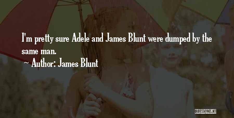 James Blunt Quotes: I'm Pretty Sure Adele And James Blunt Were Dumped By The Same Man.