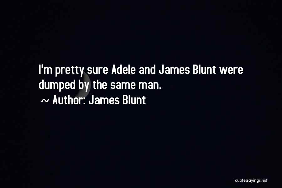 James Blunt Quotes: I'm Pretty Sure Adele And James Blunt Were Dumped By The Same Man.