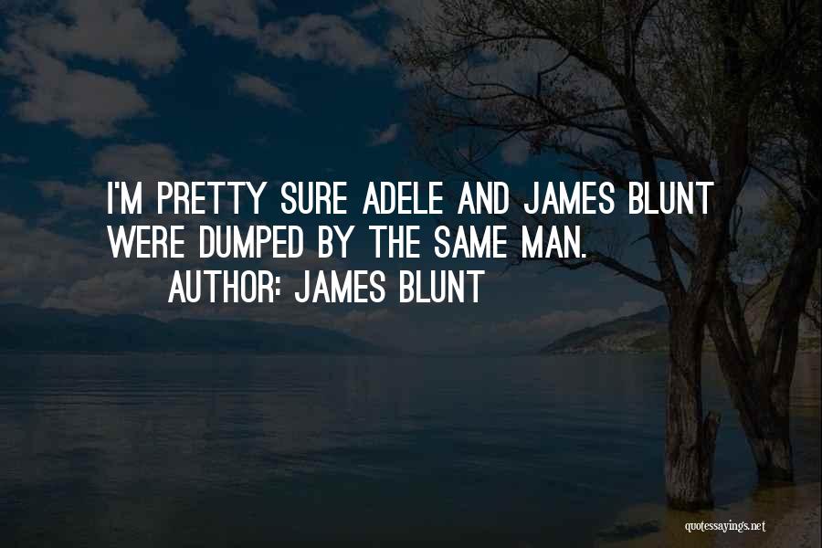 James Blunt Quotes: I'm Pretty Sure Adele And James Blunt Were Dumped By The Same Man.