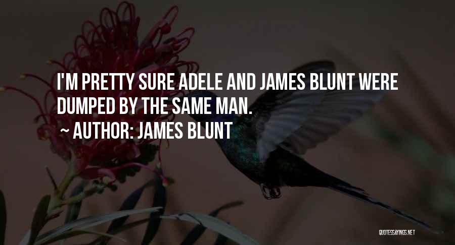 James Blunt Quotes: I'm Pretty Sure Adele And James Blunt Were Dumped By The Same Man.