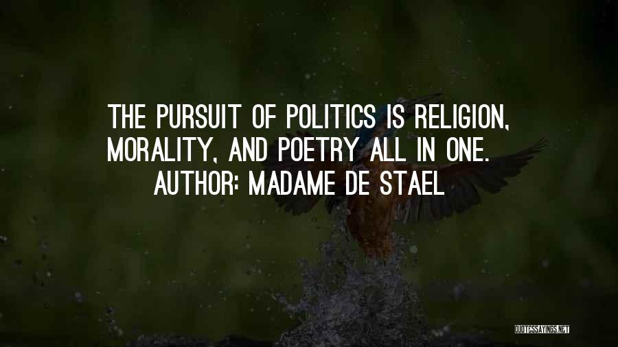 Madame De Stael Quotes: The Pursuit Of Politics Is Religion, Morality, And Poetry All In One.