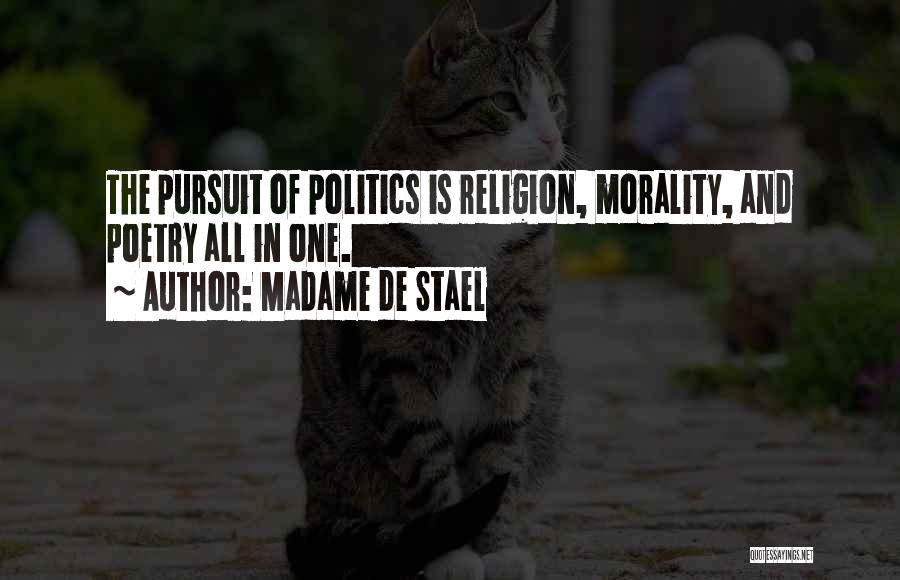 Madame De Stael Quotes: The Pursuit Of Politics Is Religion, Morality, And Poetry All In One.