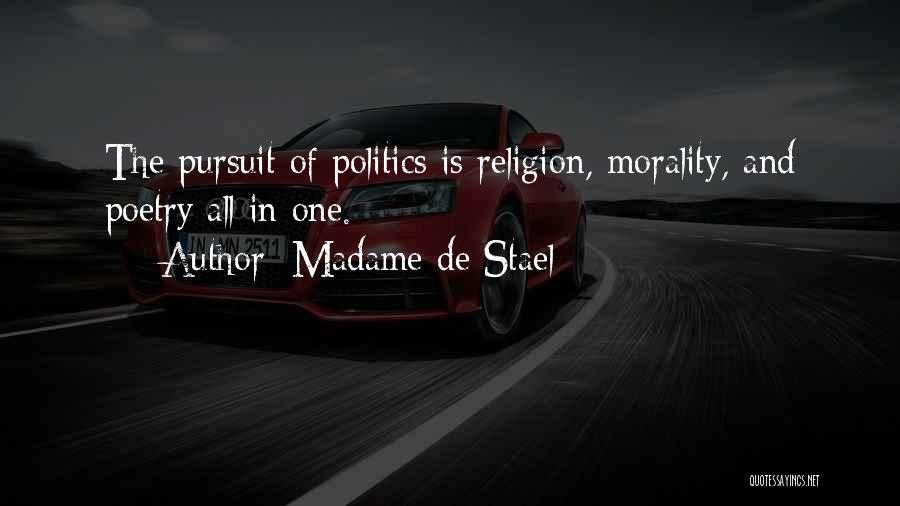 Madame De Stael Quotes: The Pursuit Of Politics Is Religion, Morality, And Poetry All In One.