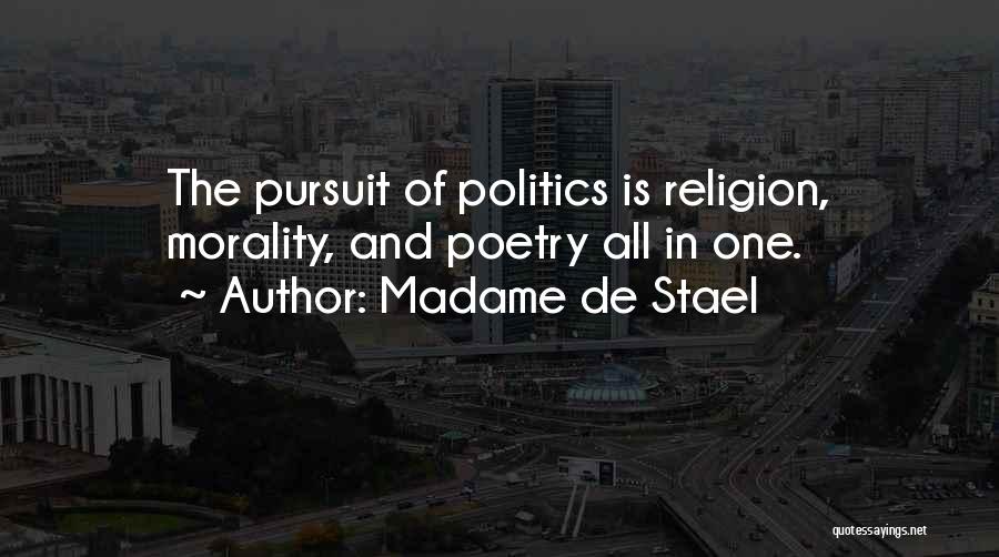 Madame De Stael Quotes: The Pursuit Of Politics Is Religion, Morality, And Poetry All In One.