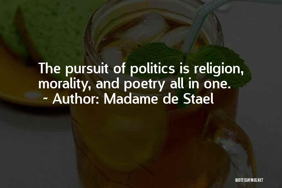 Madame De Stael Quotes: The Pursuit Of Politics Is Religion, Morality, And Poetry All In One.