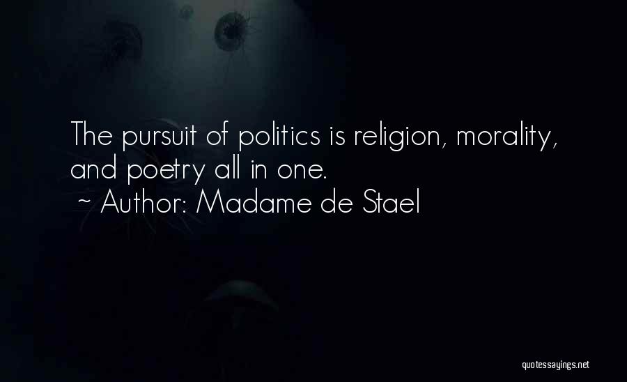 Madame De Stael Quotes: The Pursuit Of Politics Is Religion, Morality, And Poetry All In One.