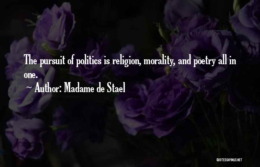 Madame De Stael Quotes: The Pursuit Of Politics Is Religion, Morality, And Poetry All In One.