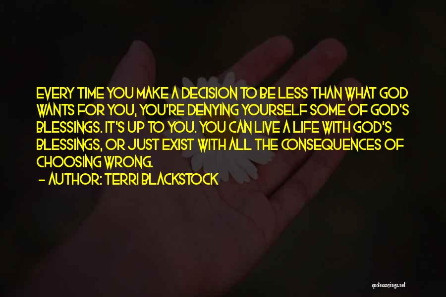 Terri Blackstock Quotes: Every Time You Make A Decision To Be Less Than What God Wants For You, You're Denying Yourself Some Of