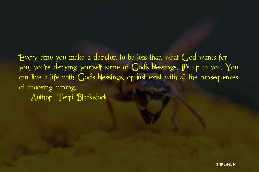 Terri Blackstock Quotes: Every Time You Make A Decision To Be Less Than What God Wants For You, You're Denying Yourself Some Of