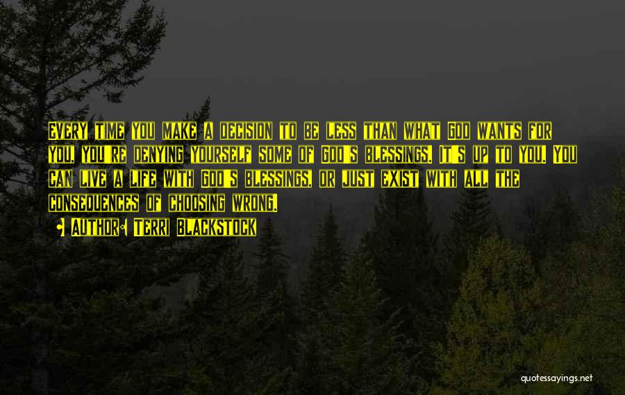 Terri Blackstock Quotes: Every Time You Make A Decision To Be Less Than What God Wants For You, You're Denying Yourself Some Of