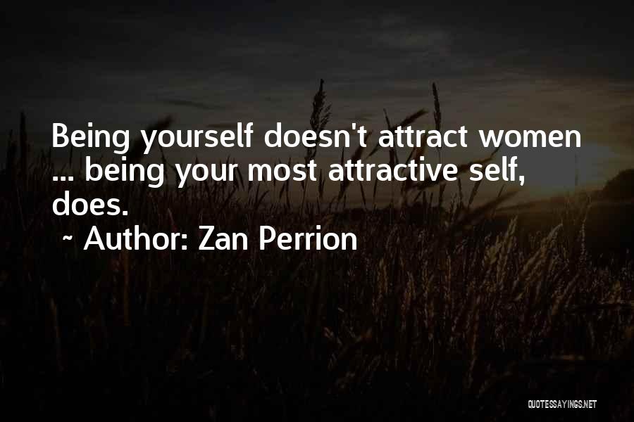 Zan Perrion Quotes: Being Yourself Doesn't Attract Women ... Being Your Most Attractive Self, Does.
