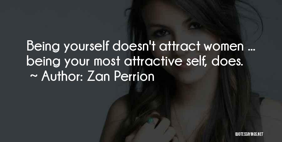 Zan Perrion Quotes: Being Yourself Doesn't Attract Women ... Being Your Most Attractive Self, Does.