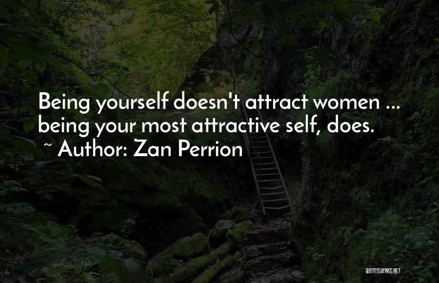 Zan Perrion Quotes: Being Yourself Doesn't Attract Women ... Being Your Most Attractive Self, Does.