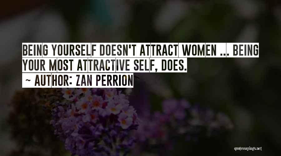 Zan Perrion Quotes: Being Yourself Doesn't Attract Women ... Being Your Most Attractive Self, Does.