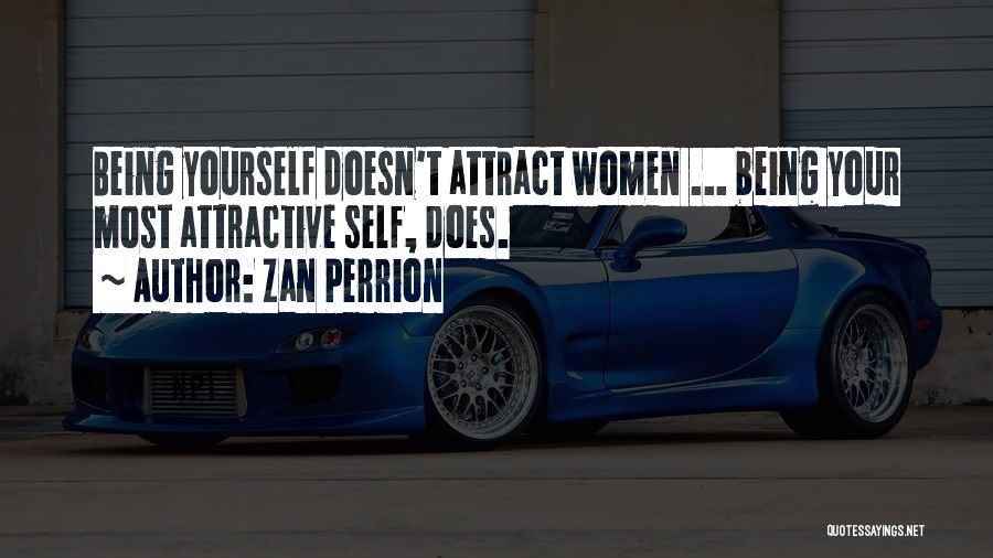 Zan Perrion Quotes: Being Yourself Doesn't Attract Women ... Being Your Most Attractive Self, Does.