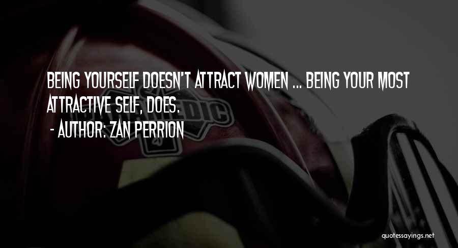 Zan Perrion Quotes: Being Yourself Doesn't Attract Women ... Being Your Most Attractive Self, Does.