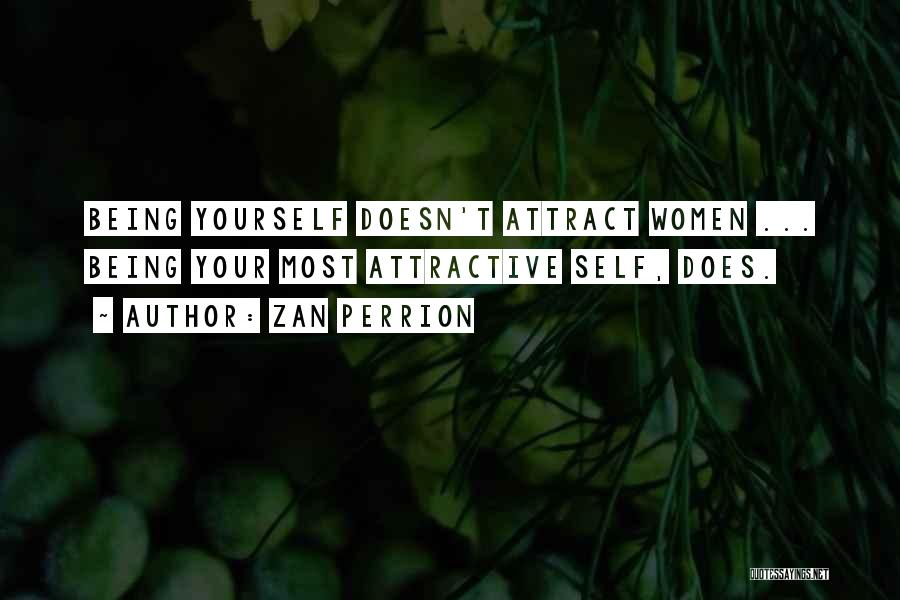 Zan Perrion Quotes: Being Yourself Doesn't Attract Women ... Being Your Most Attractive Self, Does.