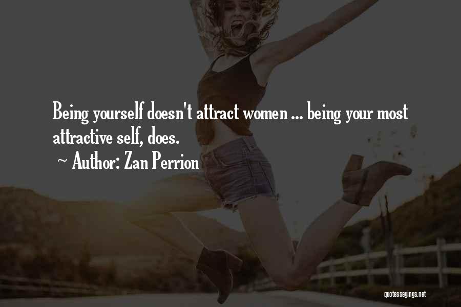 Zan Perrion Quotes: Being Yourself Doesn't Attract Women ... Being Your Most Attractive Self, Does.