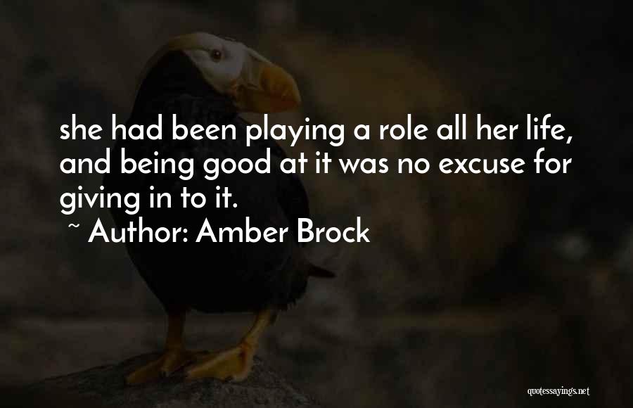 Amber Brock Quotes: She Had Been Playing A Role All Her Life, And Being Good At It Was No Excuse For Giving In