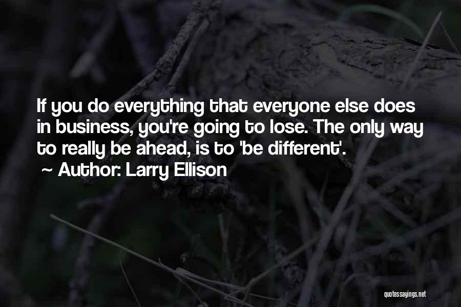 Larry Ellison Quotes: If You Do Everything That Everyone Else Does In Business, You're Going To Lose. The Only Way To Really Be