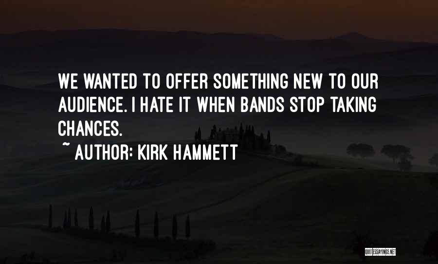 Kirk Hammett Quotes: We Wanted To Offer Something New To Our Audience. I Hate It When Bands Stop Taking Chances.