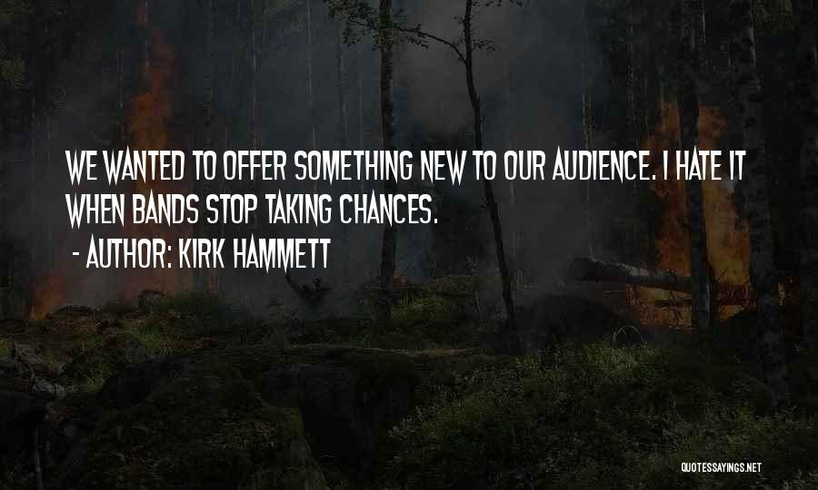 Kirk Hammett Quotes: We Wanted To Offer Something New To Our Audience. I Hate It When Bands Stop Taking Chances.