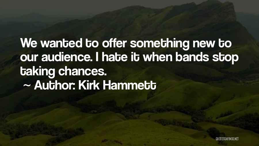 Kirk Hammett Quotes: We Wanted To Offer Something New To Our Audience. I Hate It When Bands Stop Taking Chances.