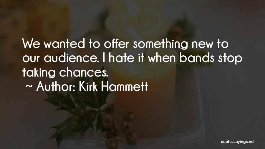 Kirk Hammett Quotes: We Wanted To Offer Something New To Our Audience. I Hate It When Bands Stop Taking Chances.