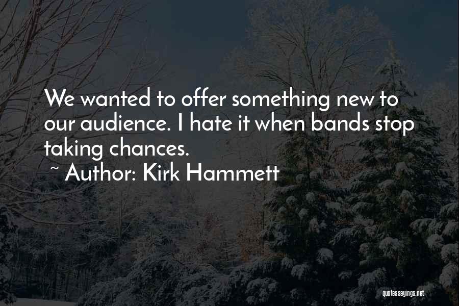 Kirk Hammett Quotes: We Wanted To Offer Something New To Our Audience. I Hate It When Bands Stop Taking Chances.