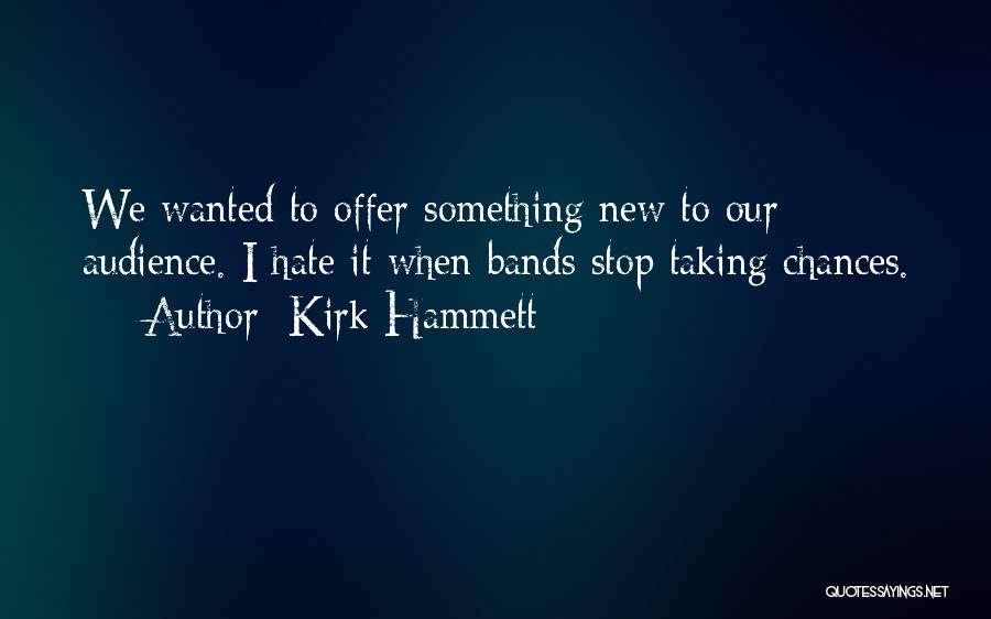 Kirk Hammett Quotes: We Wanted To Offer Something New To Our Audience. I Hate It When Bands Stop Taking Chances.