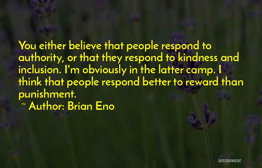 Brian Eno Quotes: You Either Believe That People Respond To Authority, Or That They Respond To Kindness And Inclusion. I'm Obviously In The