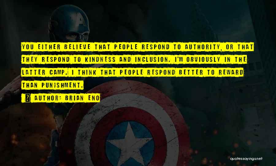 Brian Eno Quotes: You Either Believe That People Respond To Authority, Or That They Respond To Kindness And Inclusion. I'm Obviously In The