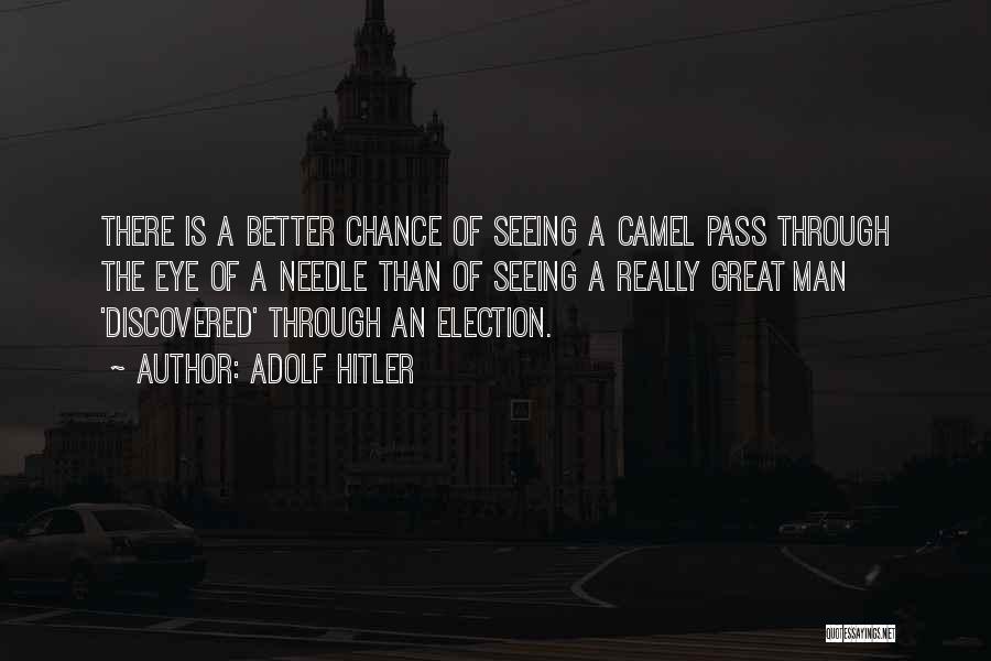 Adolf Hitler Quotes: There Is A Better Chance Of Seeing A Camel Pass Through The Eye Of A Needle Than Of Seeing A