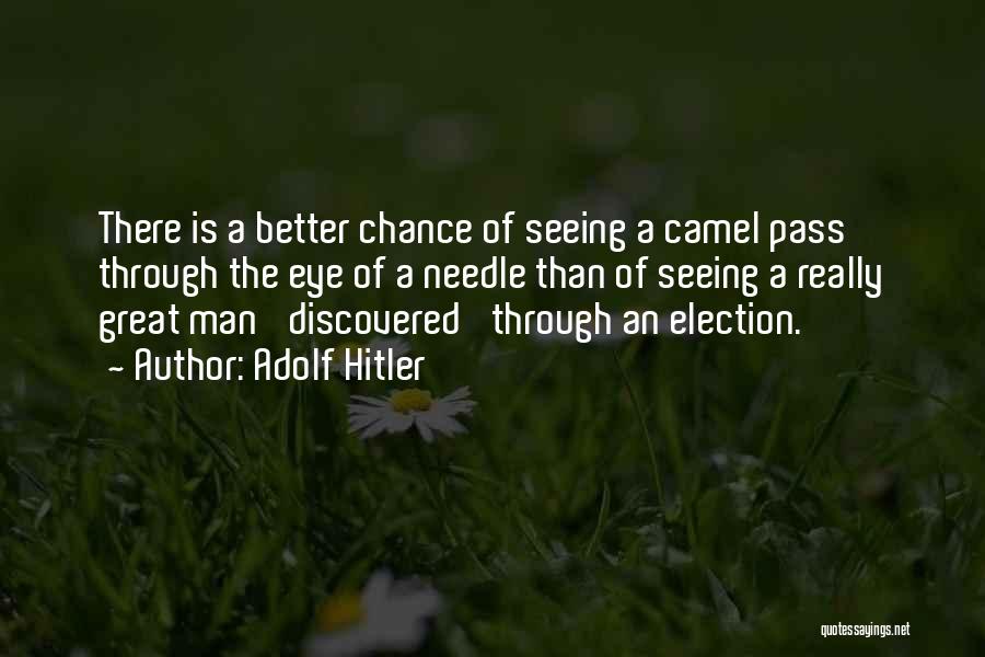 Adolf Hitler Quotes: There Is A Better Chance Of Seeing A Camel Pass Through The Eye Of A Needle Than Of Seeing A