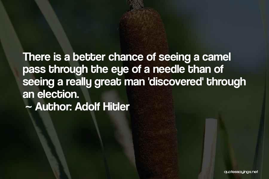 Adolf Hitler Quotes: There Is A Better Chance Of Seeing A Camel Pass Through The Eye Of A Needle Than Of Seeing A