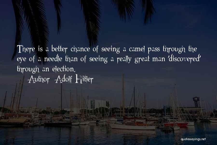 Adolf Hitler Quotes: There Is A Better Chance Of Seeing A Camel Pass Through The Eye Of A Needle Than Of Seeing A