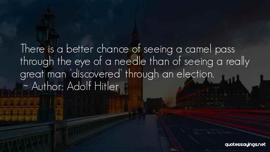 Adolf Hitler Quotes: There Is A Better Chance Of Seeing A Camel Pass Through The Eye Of A Needle Than Of Seeing A